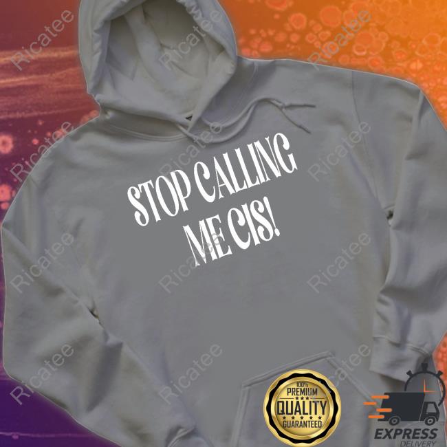 Irishpeachdesigns Stop Calling Me Cis Sweatshirt Irishpeachdesigns Stop Calling Me Cis Sweatshirt