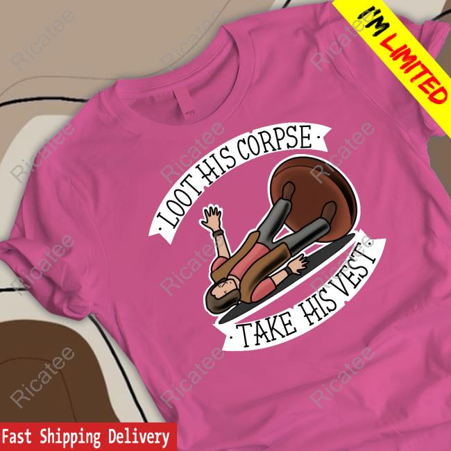Samurairusk Loot His Corpse Take His Vest Shirt, T Shirt, Hoodie, Sweater, Long Sleeve T-Shirt And Tank Top Samurairusk Loot His Corpse Take His Vest Shirt, T Shirt, Hoodie, Sweater, Long Sleeve T-Shirt And Tank Top