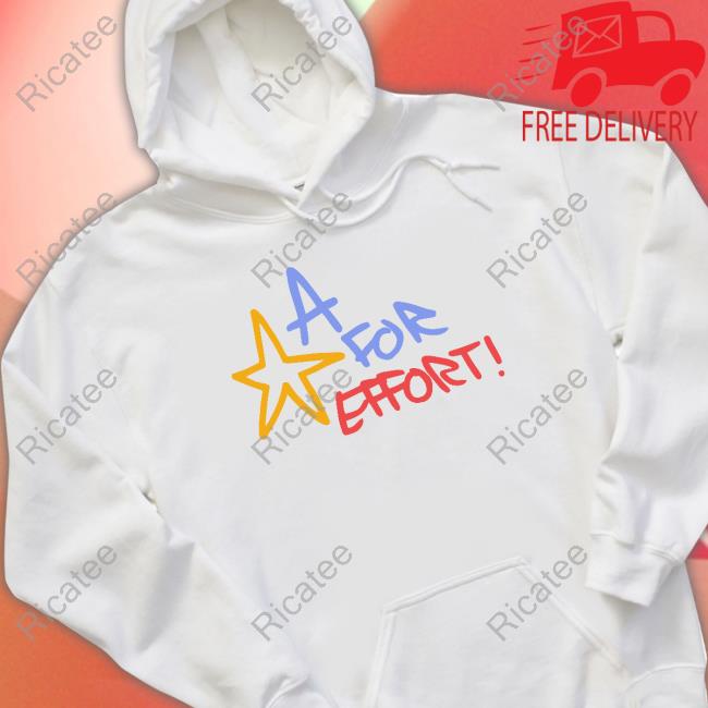 A For Effort Shirt, T Shirt, Hoodie, Sweater, Long Sleeve T-Shirt And Tank Top