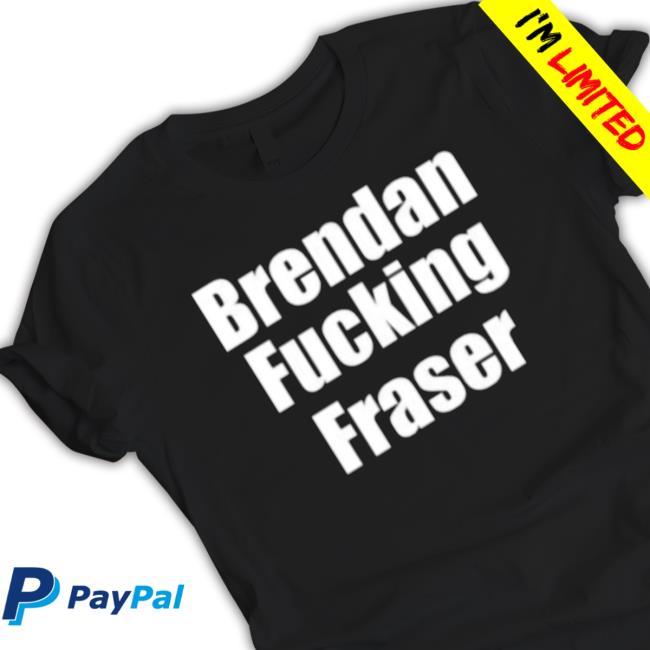 Brendan Fucking Fraser Shirt