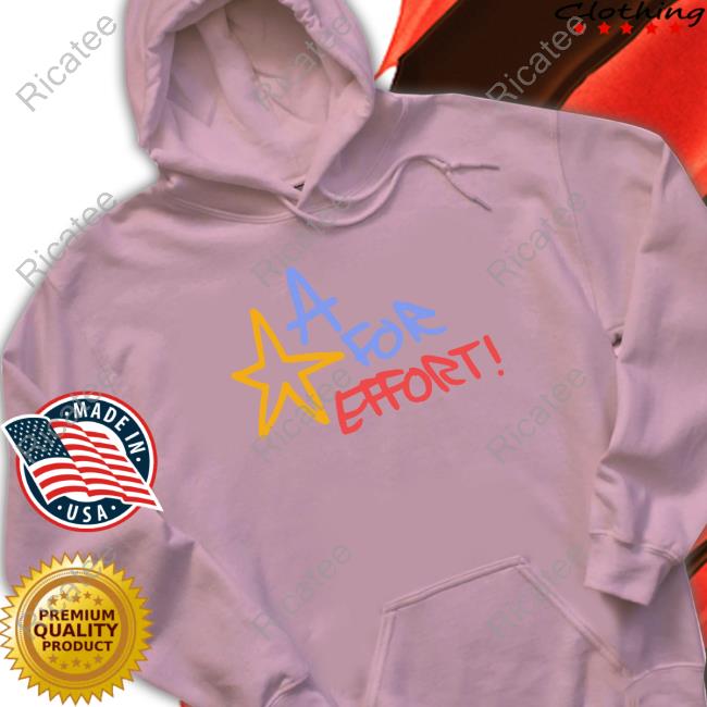 A For Effort Shirt, T Shirt, Hoodie, Sweater, Long Sleeve T-Shirt And Tank Top