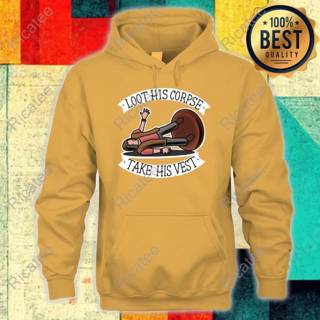 Samurairusk Loot His Corpse Take His Vest Shirt, T Shirt, Hoodie, Sweater, Long Sleeve T-Shirt And Tank Top Samurairusk Loot His Corpse Take His Vest Shirt, T Shirt, Hoodie, Sweater, Long Sleeve T-Shirt And Tank Top