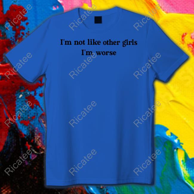 Becca Moore I'm Not Like Other Girls I'm Worse Tee Becca Moore I'm Not Like Other Girls I'm Worse Tee