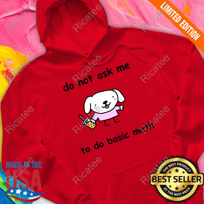 Do Not Ask Me To Do Basic Math T-Shirt Do Not Ask Me To Do Basic Math T-Shirt