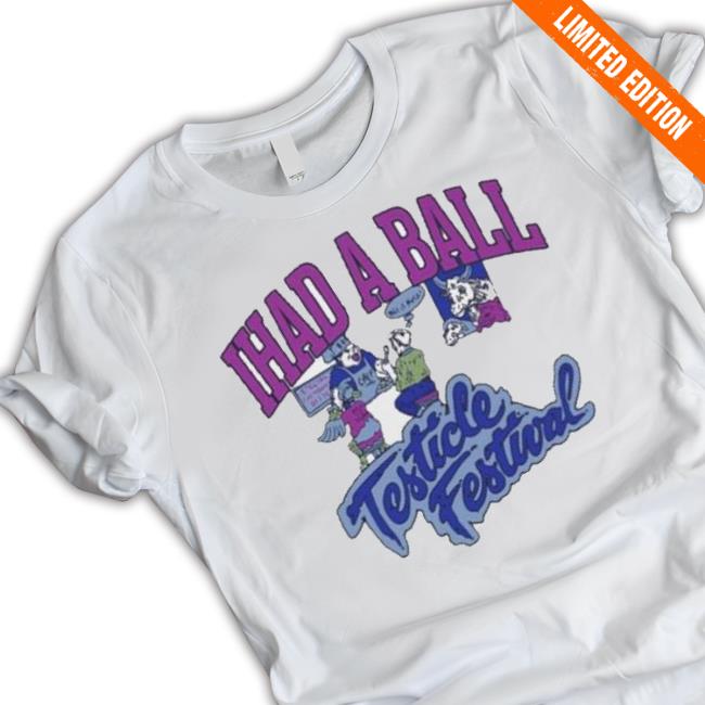 I Had A Ball Testicle Festival Shirt I Had A Ball Testicle Festival Shirt