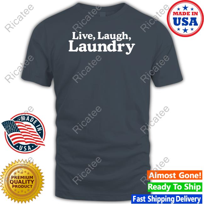 Middleclassfancy Live Laugh Laundry Shirts Middleclassfancy Live Laugh Laundry Shirts