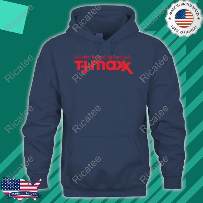 Middleclassfancy I'd Rather Be Smelling Candles At T.J. Maxx Hoodie Middleclassfancy I'd Rather Be Smelling Candles At T.J. Maxx Hoodie