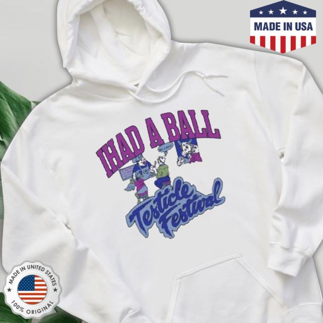 I Had A Ball Testicle Festival Shirt I Had A Ball Testicle Festival Shirt