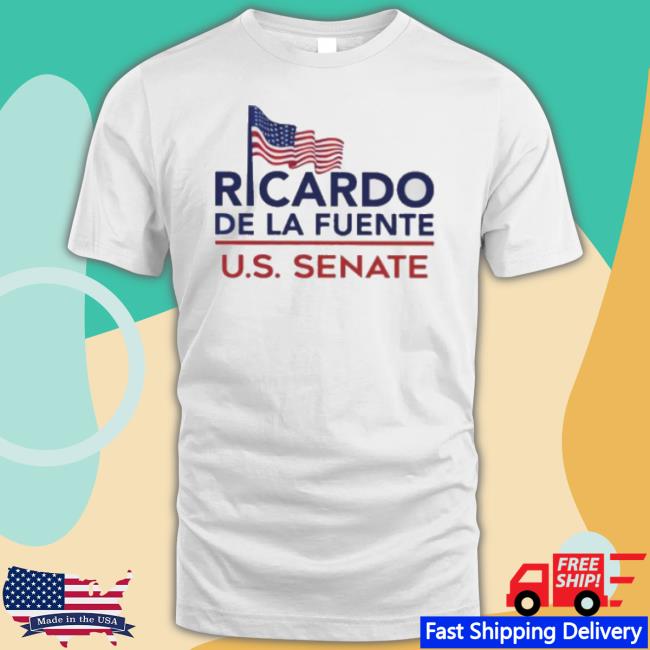 Ricardo De La Fuente Us Senate 2023 shirt Ricardo De La Fuente Us Senate 2023 shirt