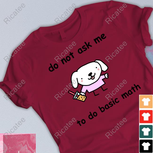 Do Not Ask Me To Do Basic Math T-Shirt Do Not Ask Me To Do Basic Math T-Shirt