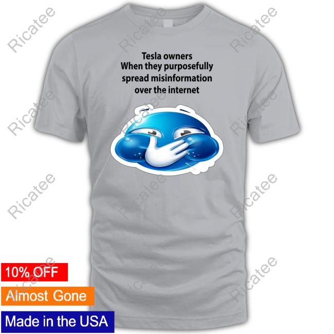 Official Tesla Owners When They Purposefully Spread Misinformation Over The Internet T Shirt Official Tesla Owners When They Purposefully Spread Misinformation Over The Internet T Shirt