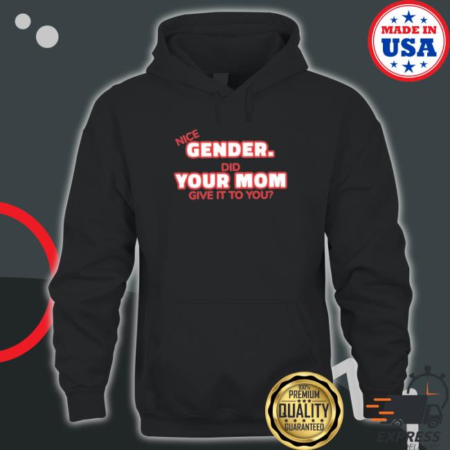 Nice Gender Did Your Mom Give It To You shirt Nice Gender Did Your Mom Give It To You shirt