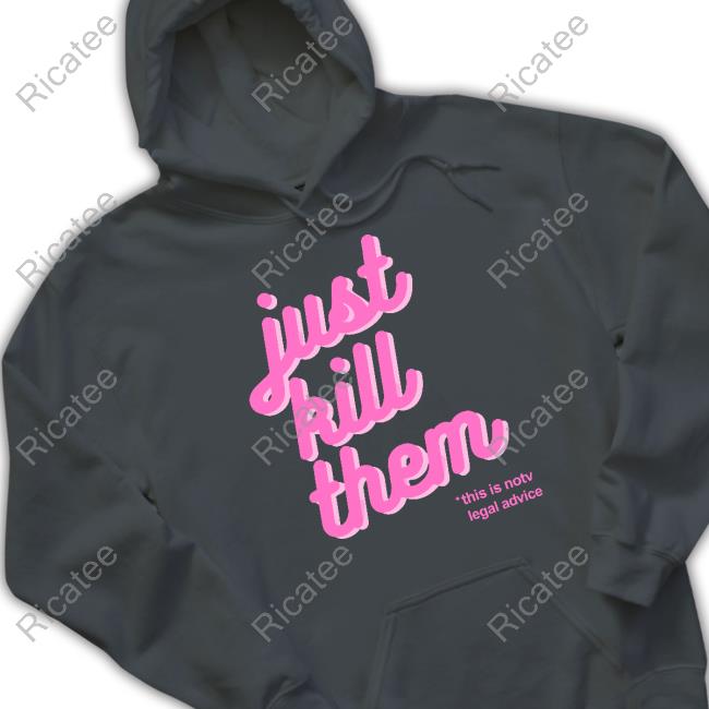 Wowiftrue Just Kill Them This Is Not Legal Advice Sweatshirt Wowiftrue Just Kill Them This Is Not Legal Advice Sweatshirt