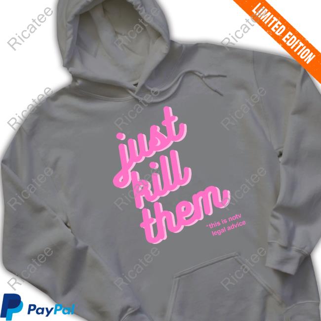 Wowiftrue Just Kill Them This Is Not Legal Advice Sweatshirt Wowiftrue Just Kill Them This Is Not Legal Advice Sweatshirt
