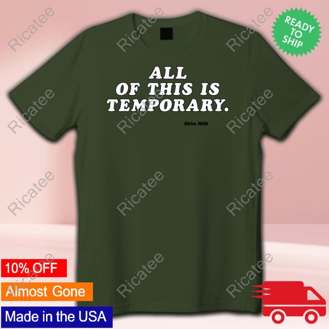 All Of This Is Temporary Shirt