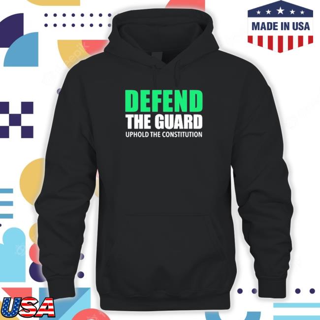 Official Defend The Guard Uphole The Constitution Hoodie Official Defend The Guard Uphole The Constitution Hoodie