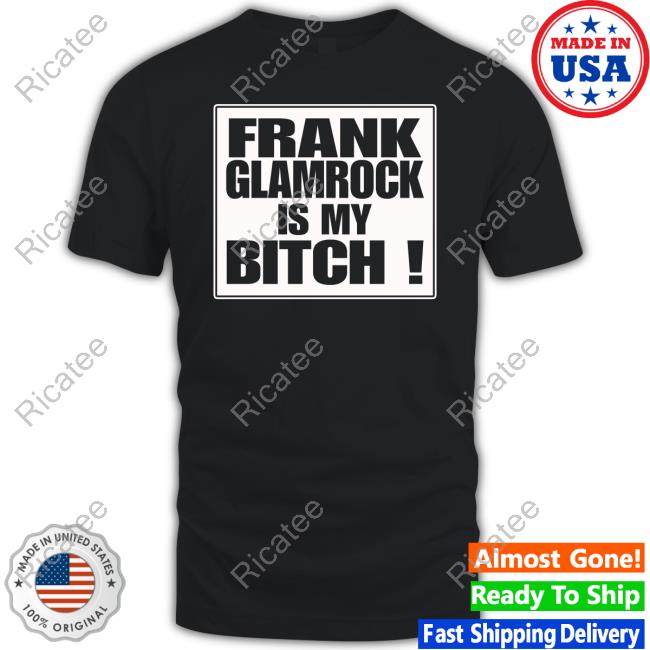 Strikeforce Frank Glamrock Is My Bitch T Shirt Strikeforce Frank Glamrock Is My Bitch T Shirt