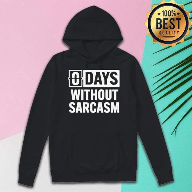 Trending Zero Days Without Sarcasm Hoodie Sweatshirt Trending Zero Days Without Sarcasm Hoodie Sweatshirt