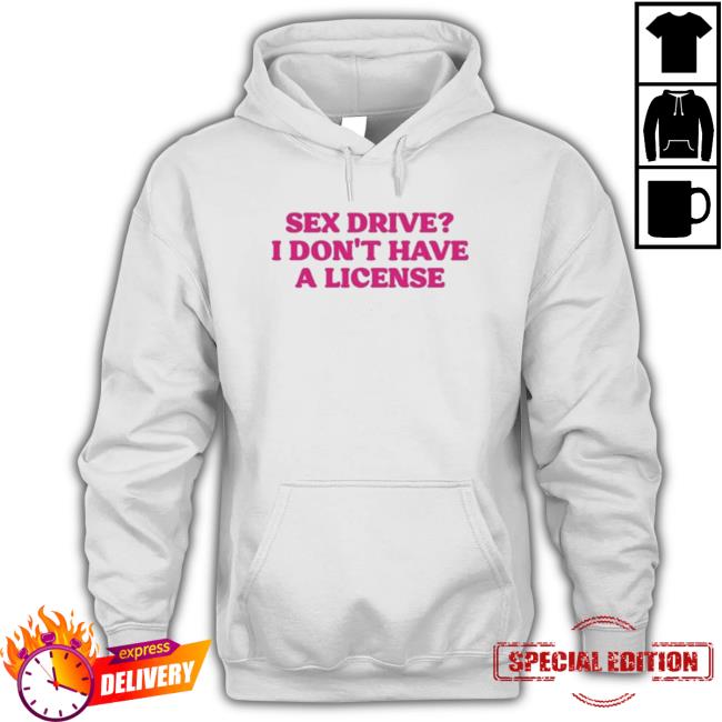 Cyberwifey Sex Drive I Don’T Have A License Hoodie Cyberwifey Sex Drive I Don’T Have A License Hoodie