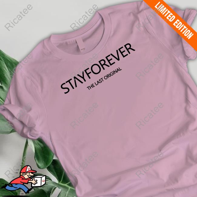 Official Stay Forever The Last Original Shirts
