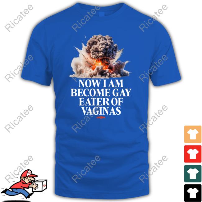 Teenhearts Now I Am Become Gay Eater Of Vaginas Tee Shirt