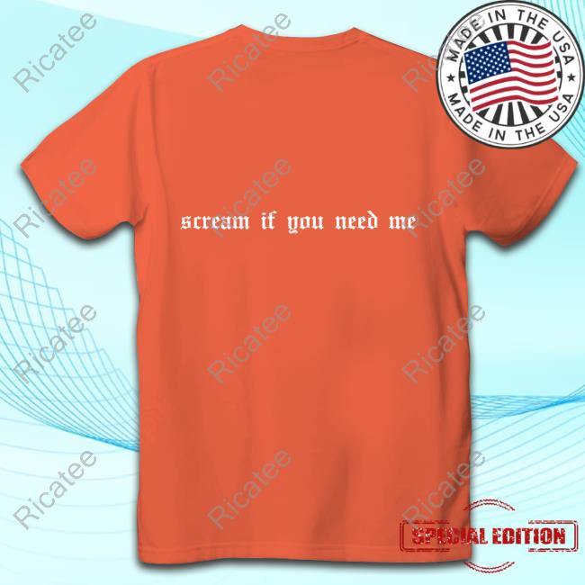 Shoppaigeamaze Scream If U Need Me T-Shirt