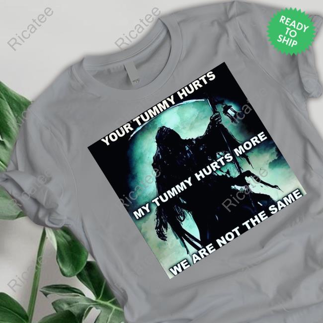 Your Tummy Hurts My Tummy Hurts More We Are Not The Same Shirt
