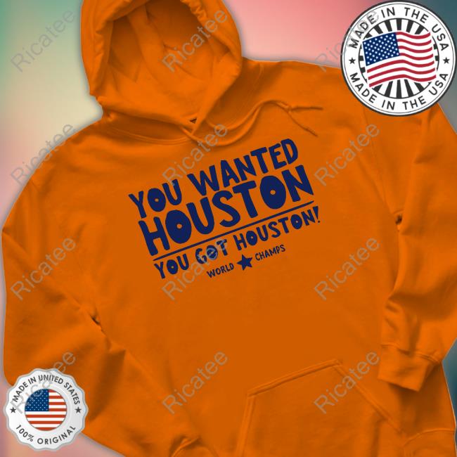 713Shirts You Wanted Houston You Got Houston World Champs Shirts