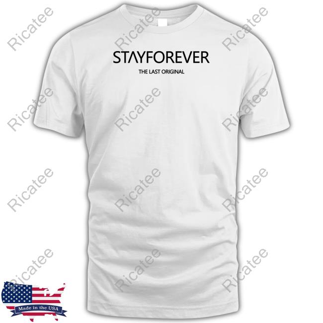 Stay Forever The Last Original Shirt Snackaveli
