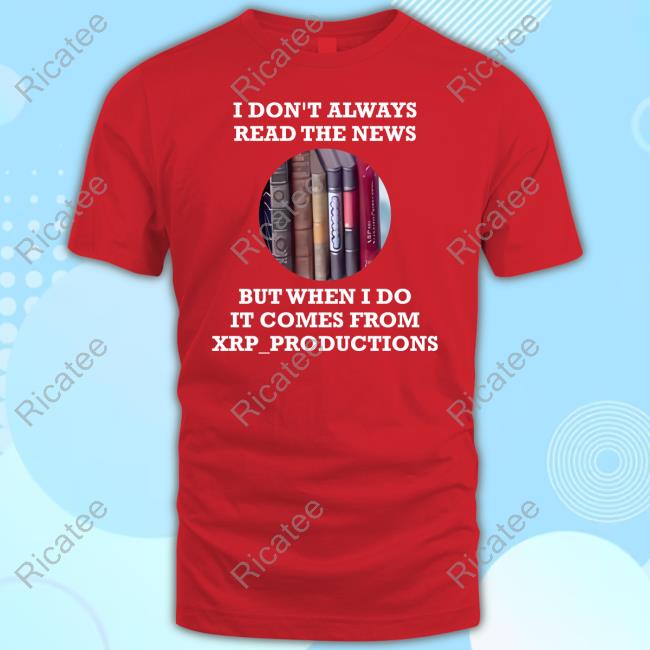 Xrpp I Don't Always Read The News But When I Do It Comes From Xrp_Productions T-Shirt