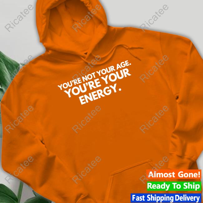 You're Not Your Age You're Your Energy Tee Shirt Mahoganymommies Merch