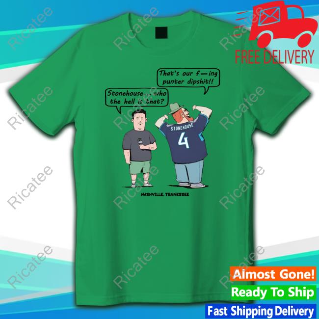 Stonehouse Who The Hell Is That That's Our Fucking Punter Dipshit Tee