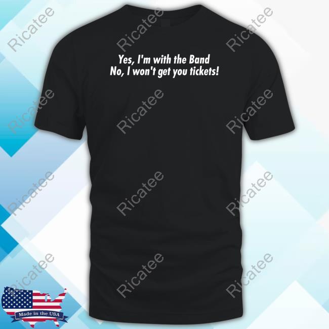 President Carter Yes I'm With The Band No I Won't Get You Tickets Shirt