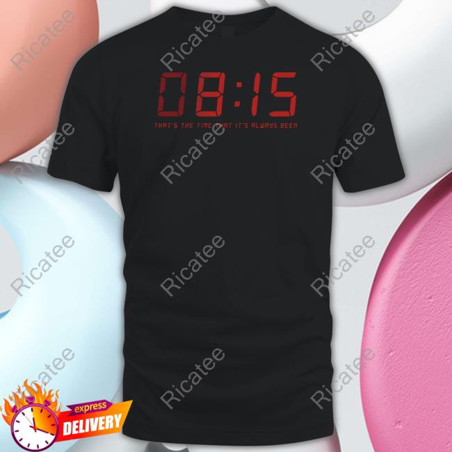 08:15 That's The Time That It's Always Been Shirt Omd.Merch