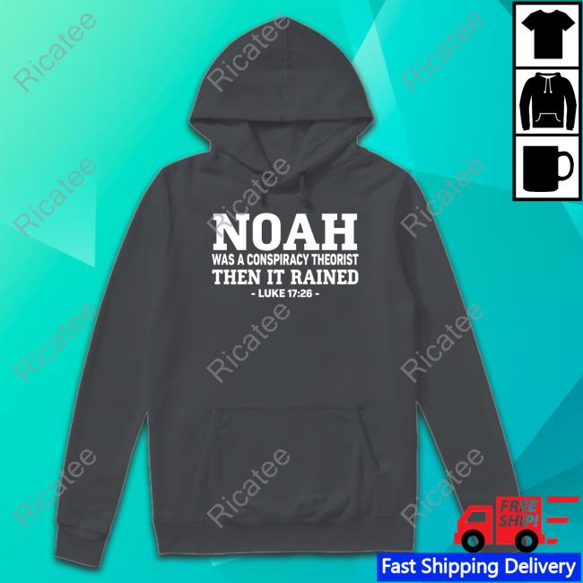 Mr Fast Noah Was A Conspiracy Theorist Then It Rained Luke 17 26 Shirt
