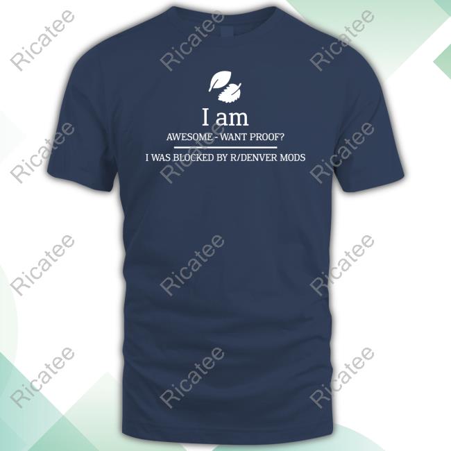 I Am Awesome Want Proof I Was Blocked By R/Denver Mods Tee Shirts I Am Awesome Want Proof I Was Blocked By R/Denver Mods Tee Shirts