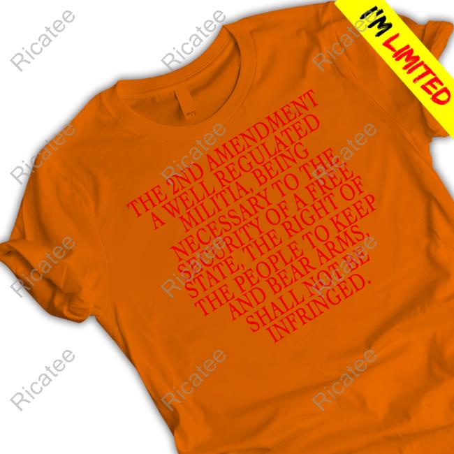 The 2Nd Amendment A Well Regulated Militia Being Necessary To The Security Shirts Luckymcgee