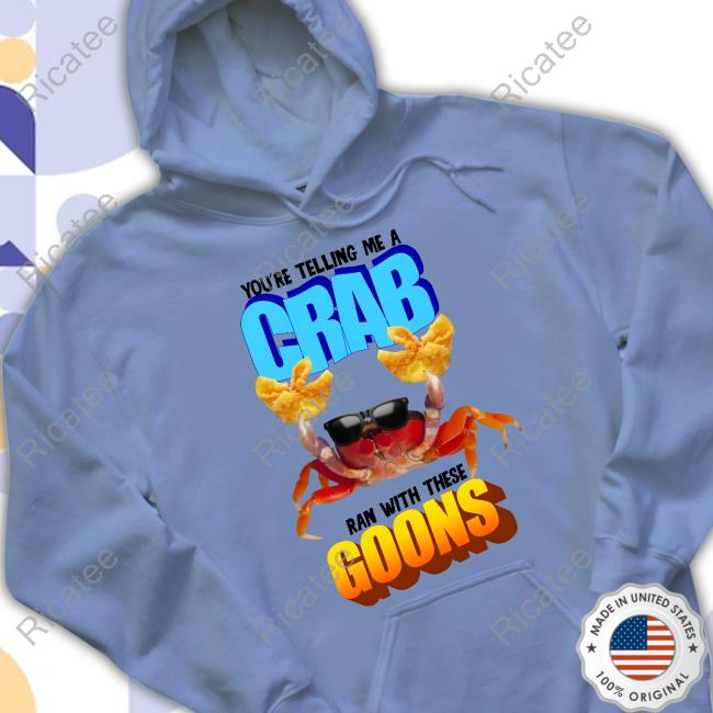 Gotfunny Merch You're Telling Me A Crab Ran With These Goons Hoodie Gotfunny Merch You're Telling Me A Crab Ran With These Goons Hoodie