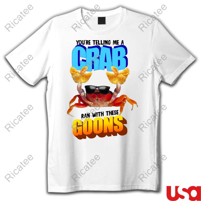 Gotfunny Merch You're Telling Me A Crab Ran With These Goons Hoodie Gotfunny Merch You're Telling Me A Crab Ran With These Goons Hoodie