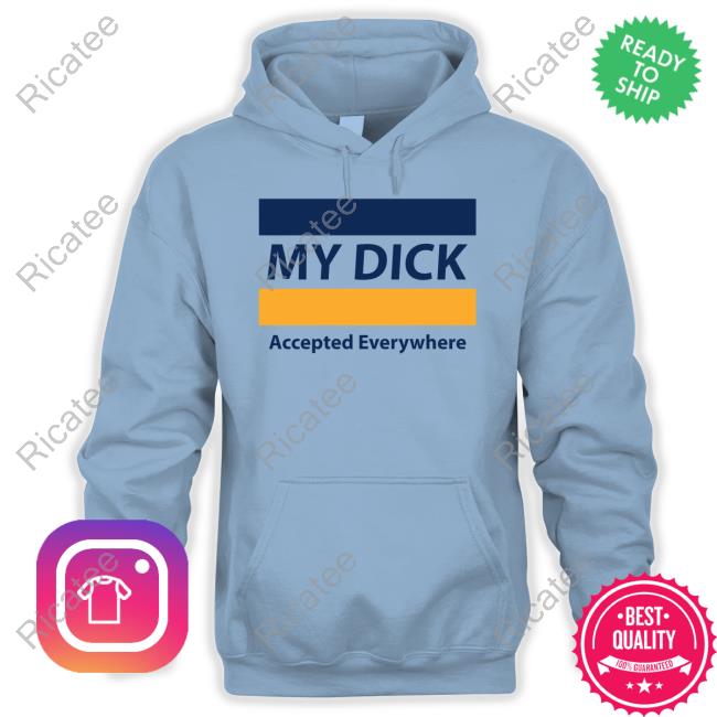 Official My Dick Accepted Everywhere Shirt Official My Dick Accepted Everywhere Shirt