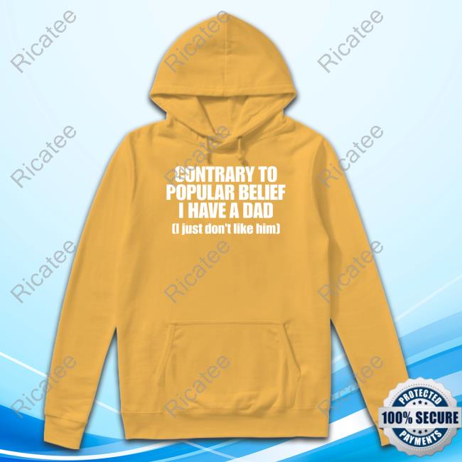 Shopellesong Contrary To Popular Belief I Have A Dad I Just Don't Like Him Hoodie
