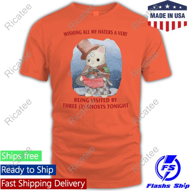 Wishing All My Haters A Very Being Visited By Three (3) Ghosts Tonight Sweatshirt Jmcgg