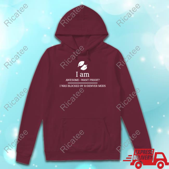 I Am Awesome Want Proof I Was Blocked By R/Denver Mods Tee Shirts I Am Awesome Want Proof I Was Blocked By R/Denver Mods Tee Shirts