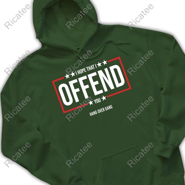 Hang Over Gang Merch I Hope That I Offend You T Shirt