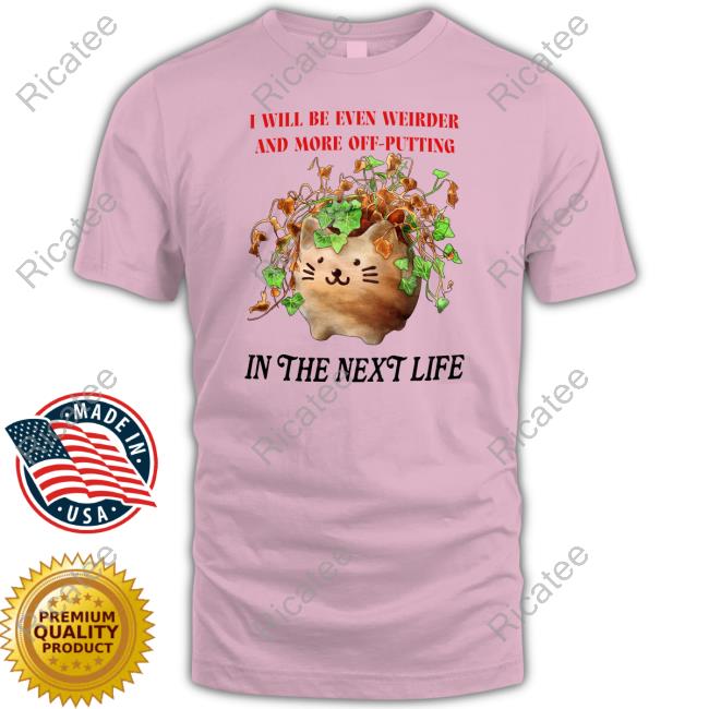 I Will Be Even Weirder And More Off-Putting In The Next Life Sweatshirt