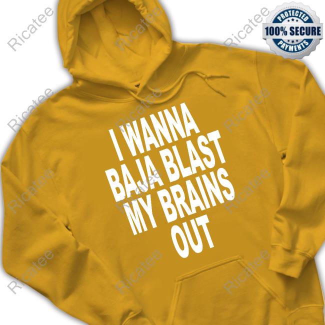 Official I Wanna Baja Blast My Brains Out Tee Shoprevive