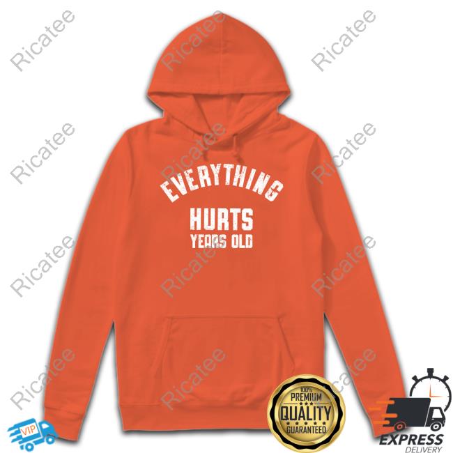 Cotton Bureau Everything Hurts Years Old Shirts 0Xstoek Everything Hurts Years Old Hooded Sweatshirt