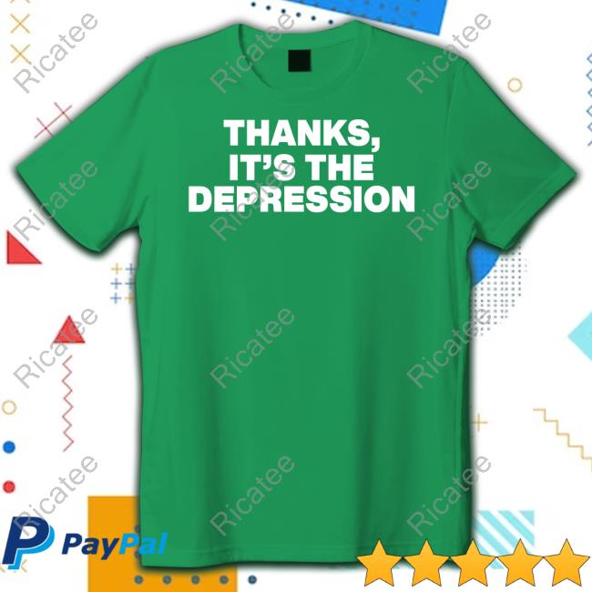 Thanks It's The Depression Tee Yonr20