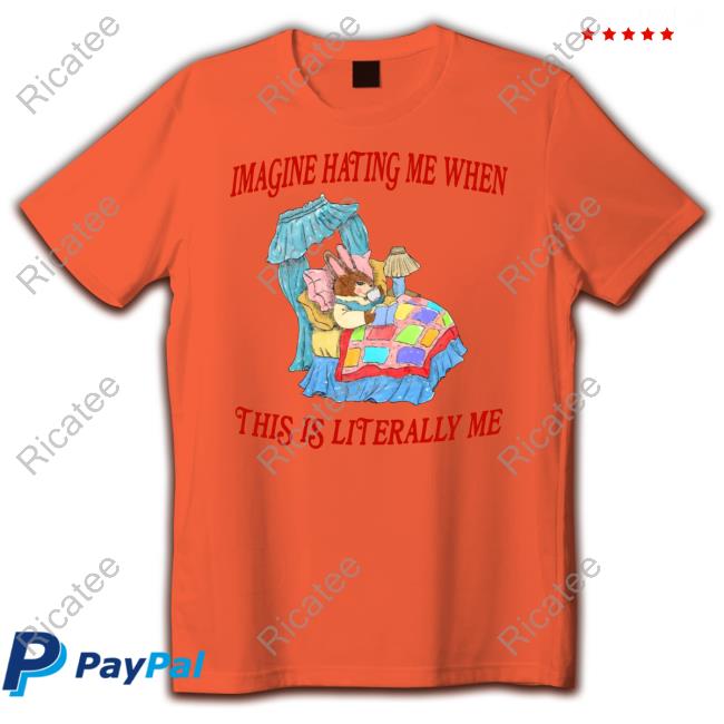 Jmcgg Imagine Hating Me When This Is Literally Me New Shirt
