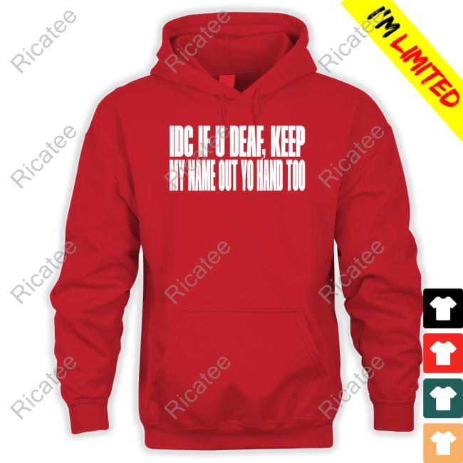 Idc If U Deaf Keep My Name Out Yo Hand Too Shirts David Drake